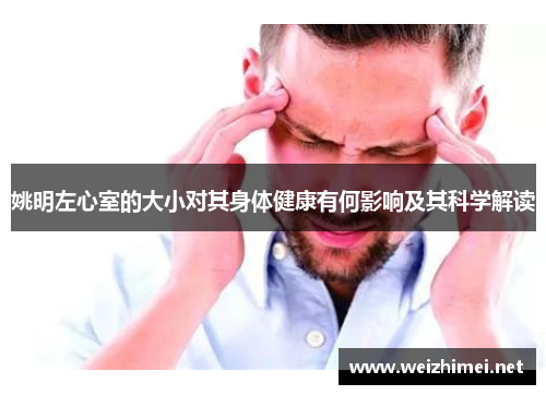 姚明左心室的大小对其身体健康有何影响及其科学解读
