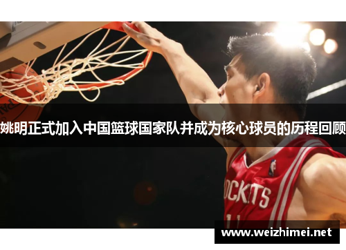 姚明正式加入中国篮球国家队并成为核心球员的历程回顾