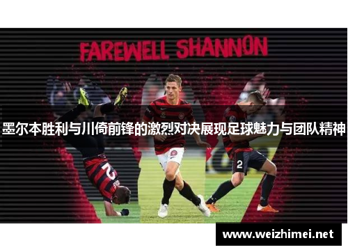 墨尔本胜利与川倚前锋的激烈对决展现足球魅力与团队精神
