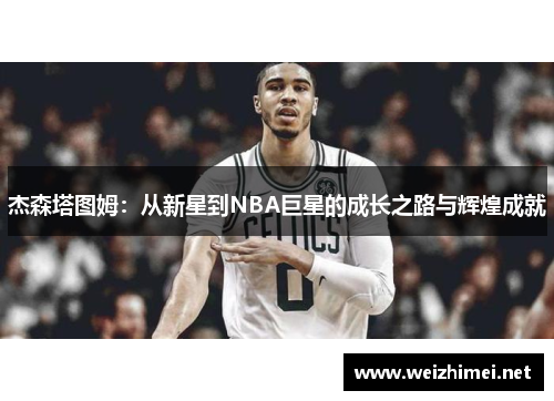 杰森塔图姆：从新星到NBA巨星的成长之路与辉煌成就